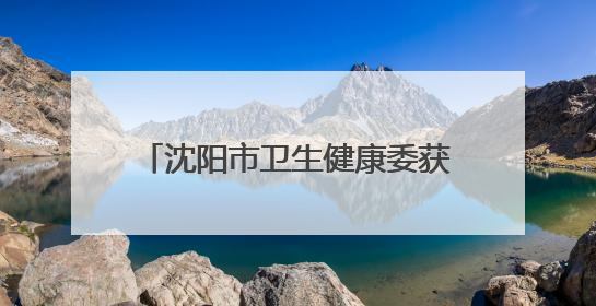沈阳市卫生健康委获评全国文明单位称号