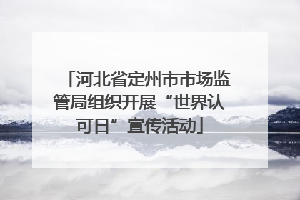 河北省定州市市场监管局组织开展“世界认可日”宣传活动