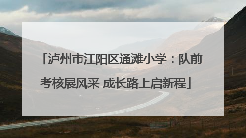 泸州市江阳区通滩小学：队前考核展风采 成长路上启新程