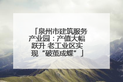 泉州市建筑服务产业园：产值大幅跃升 老工业区实现“破茧成蝶”