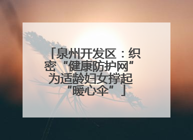 泉州开发区：织密“健康防护网” 为适龄妇女撑起“暖心伞”
