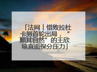 法网︱惜败拉杜卡努首轮出局，“顺其自然”的王欣瑜直面保分压力