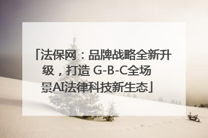 法保网：品牌战略全新升级，打造 G-B-C全场景AI法律科技新生态