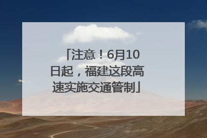 注意！6月10日起，福建这段高速实施交通管制
