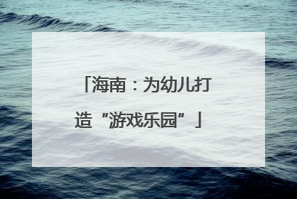 海南：为幼儿打造“游戏乐园”