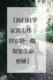 海归科学家黄志伟：择安静一隅 探索生命奥秘
