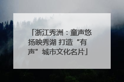 浙江秀洲：童声悠扬映秀湖 打造“有声”城市文化名片