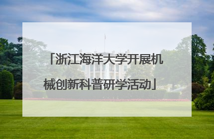 浙江海洋大学开展机械创新科普研学活动