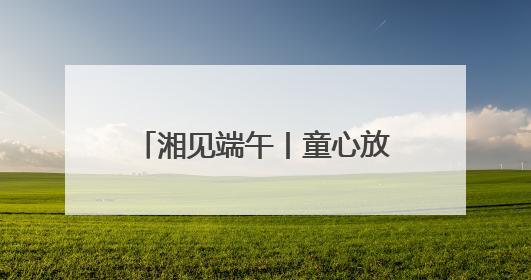 湘见端午丨童心放粽，趣玩端午！铜官窑国风乐园邀你共赴亲子文化盛宴