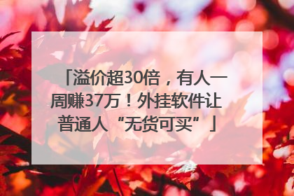 溢价超30倍，有人一周赚37万！外挂软件让普通人“无货可买”