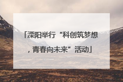 溧阳举行“科创筑梦想，青春向未来”活动