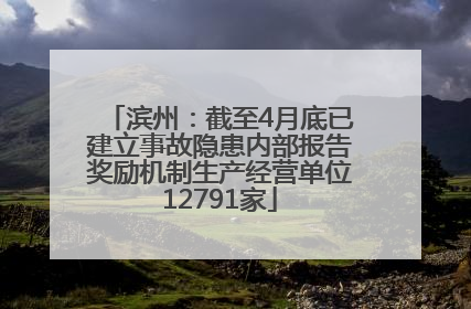 滨州：截至4月底已建立事故隐患内部报告奖励机制生产经营单位12791家