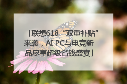 联想618“双重补贴”来袭，AI PC与电竞新品尽享超级省钱盛宴