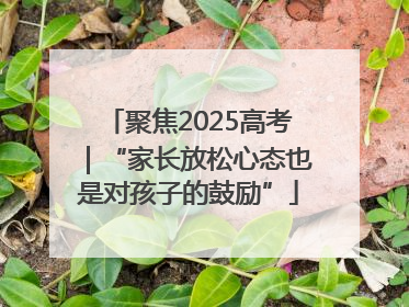 聚焦2025高考｜“家长放松心态也是对孩子的鼓励”