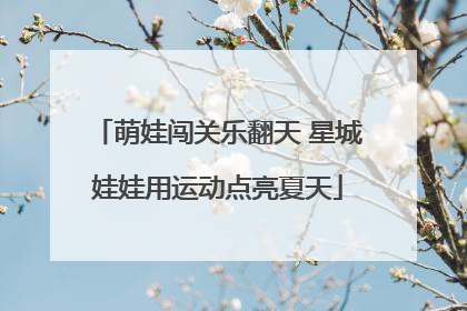 萌娃闯关乐翻天 星城娃娃用运动点亮夏天