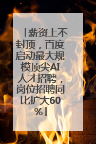 薪资上不封顶，百度启动最大规模顶尖AI人才招聘，岗位招聘同比扩大60%