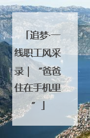 追梦·一线职工风采录｜“爸爸住在手机里”