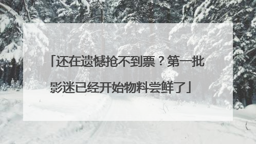 还在遗憾抢不到票？第一批影迷已经开始物料尝鲜了