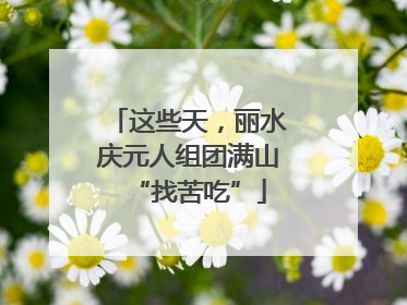 这些天，丽水庆元人组团满山“找苦吃”