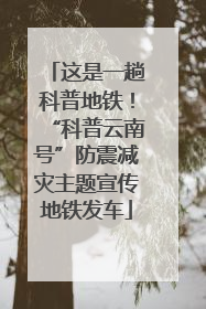这是一趟科普地铁！“科普云南号”防震减灾主题宣传地铁发车