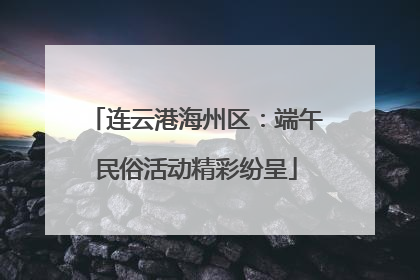 连云港海州区：端午民俗活动精彩纷呈