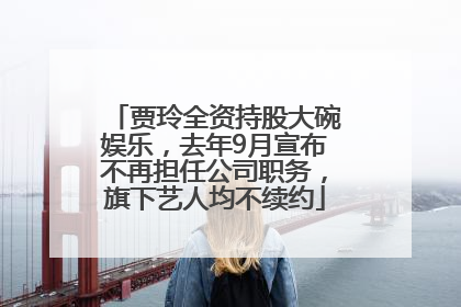 贾玲全资持股大碗娱乐，去年9月宣布不再担任公司职务，旗下艺人均不续约