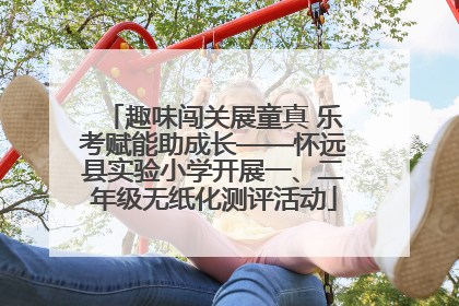 趣味闯关展童真 乐考赋能助成长——怀远县实验小学开展一、二年级无纸化测评活动