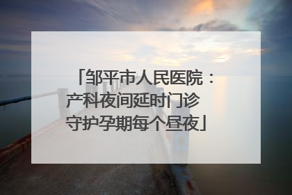 邹平市人民医院：产科夜间延时门诊 守护孕期每个昼夜
