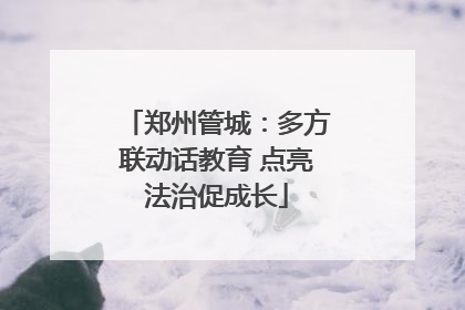 郑州管城：多方联动话教育 点亮法治促成长