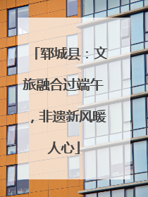 郓城县：文旅融合过端午，非遗新风暖人心