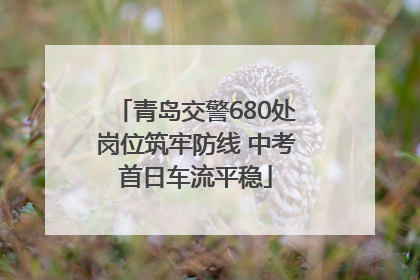 青岛交警680处岗位筑牢防线 中考首日车流平稳