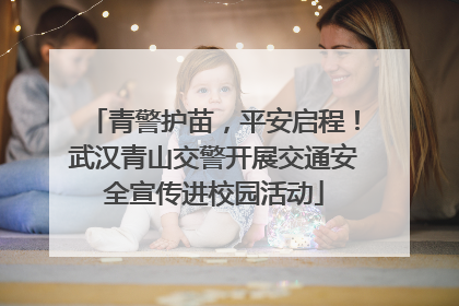 青警护苗，平安启程！武汉青山交警开展交通安全宣传进校园活动