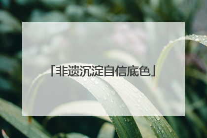 非遗沉淀自信底色
