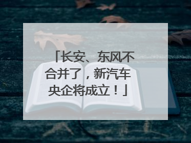 长安、东风不合并了，新汽车央企将成立！