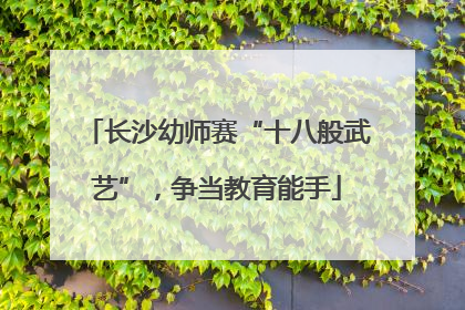 长沙幼师赛“十八般武艺”，争当教育能手