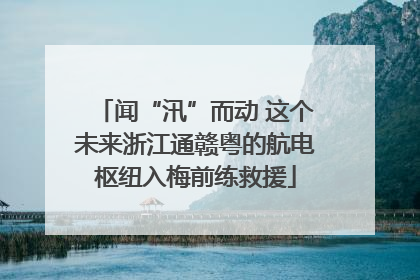 闻“汛”而动 这个未来浙江通赣粤的航电枢纽入梅前练救援