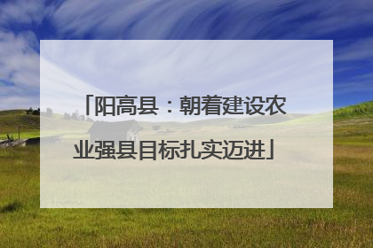 阳高县：朝着建设农业强县目标扎实迈进