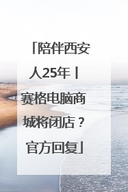 陪伴西安人25年丨赛格电脑商城将闭店？官方回复