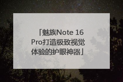 魅族Note 16 Pro打造极致视觉体验的护眼神器