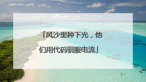 风沙里种下光，他们用代码驯服电流