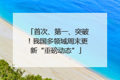 首次、第一、突破！我国多领域周末更新“重磅动态”