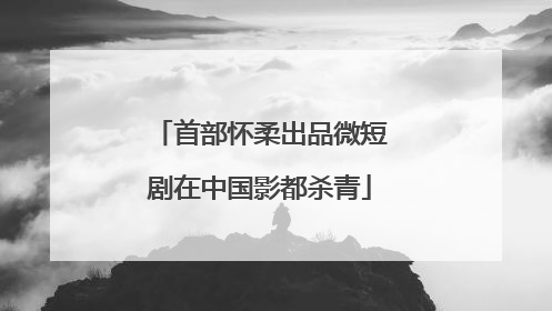首部怀柔出品微短剧在中国影都杀青