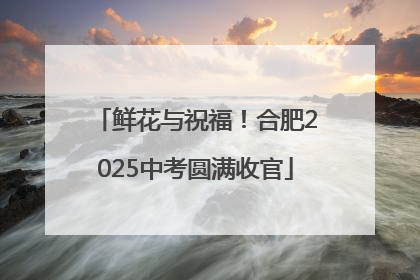 鲜花与祝福！合肥2025中考圆满收官