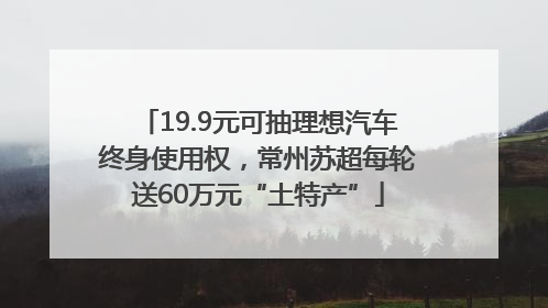 19.9元可抽理想汽车终身使用权，常州苏超每轮送60万元“土特产”