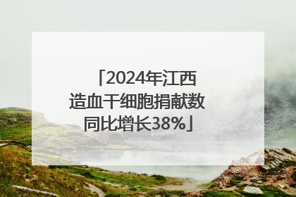 2024年江西造血干细胞捐献数同比增长38%