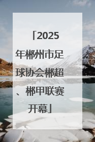 2025年郴州市足球协会郴超、郴甲联赛开幕