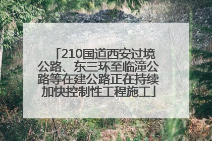 210国道西安过境公路、东三环至临潼公路等在建公路正在持续加快控制性工程施工