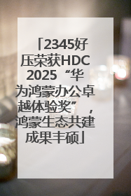 2345好压荣获HDC2025“华为鸿蒙办公卓越体验奖”，鸿蒙生态共建成果丰硕