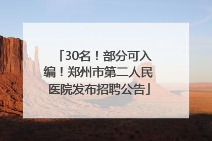 30名！部分可入编！郑州市第二人民医院发布招聘公告
