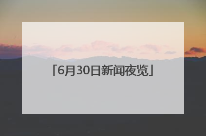 6月30日新闻夜览